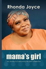 Mama's Girl : My Journey to Overcoming the Spirit of Rejection cover image