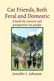 Cat Friends, Both Feral and Domestic : A book for current and prospective cat people cover image