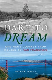 Dare to Dream : One Man's Journey from Ireland to San Francisco cover image
