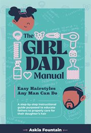 The Girl Dad Manual : Easy Hairstyles that any man can do! cover image