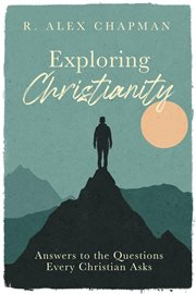 Exploring Christianity : answers to the questions every Christian asks cover image