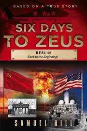 Six Days to Zeus : Berlin, Back to the Beginning. Six Days to Zeus cover image