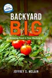 Backyard Big : Growing Food in Your Backyard. Backyard Big cover image