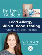 Dr. Hoyt's guide to food allergy skin & blood testing : what it all really means! cover image
