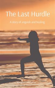 The Last Hurdle : A story of anguish and healing cover image
