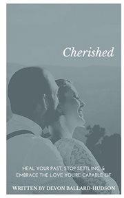 Cherished : Heal Your Past, Stop Settling, and Embrace the Love You're Capable Of cover image