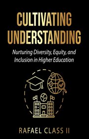Cultivating Understanding : Nurturing Diversity, Equity, and Inclusion in Higher Education. IDLE Inc cover image