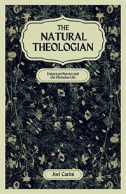 The Natural Theologian : Essays on Nature and the Christian Life cover image