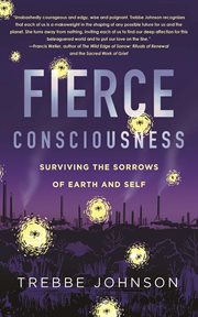 Fierce Consciousness : Surviving the Sorrows of Earth and Self cover image