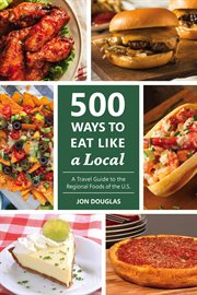 500 Ways to Eat Like a Local : A traveler's guide to the regional foods of the U.S cover image