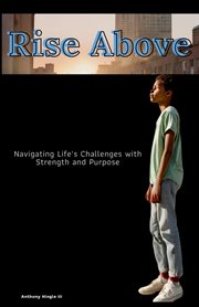 Rising Above : Navigating Life's Challenges with Strength and Purpose cover image