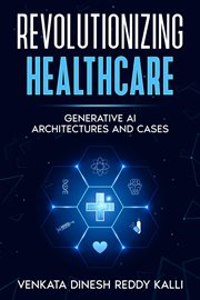 Revolutionizing Healthcare : Generative AI Architectures and Cases cover image