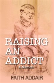 Raising an Addict : A Memoir cover image
