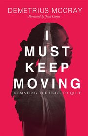 I Must Keep Moving : Resisting The Urge To Quit cover image