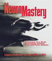 NeuroMastery Retraining Your Brain to Conquer Anxiety, Fear, and Panic Attacks cover image