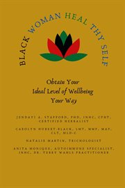 Black Woman HEAL Thy Self : Obtain Your Ideal Level of Wellbeing Your Way cover image