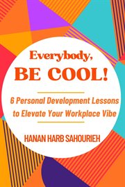Everybody, Be Cool! : 6 Personal Development Lessons to Elevate Your Workplace Vibe cover image