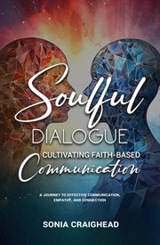 Soulful Dialogue : Cultivating Faith-Based Communication A Journey to Effective Communication, Empathy, and Connection" cover image
