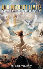 God Without Limits : Escape From the Matrix of Lies cover image