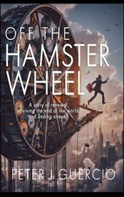 OFF THE HAMSTER WHEEL : A story of renewal, surviving the end of the world, and finding one's self cover image