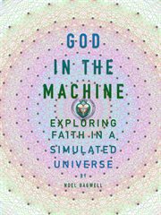 God in the Machine : Exploring Faith in a Simulated Universe cover image