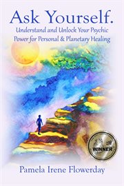 Ask Yourself. : Understand and Unlock Your Psychic Power for Personal & Planetary Healing cover image
