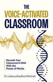 The Voice-Activated Classroom : Recode Your Classroom's Dna With the Power of Words cover image