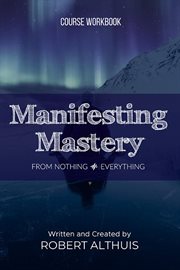 Manifesting Mastery : From Nothing Everything cover image