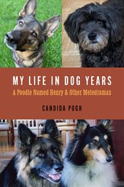 My Life in Dog Years : A Poodle Named Henry and Other Melodramas cover image