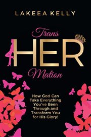 Transhermation : How God Can Take Everything You've Been Through And Transform You For His Glory! cover image