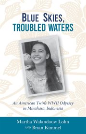 Blue Skies, Troubled Waters : An American Twin's Wwii Odyssey in Minahasa, Indonesia cover image