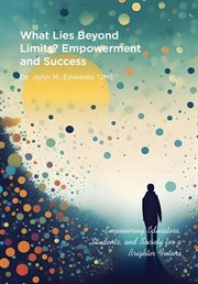 What Lies Beyond Limits? Empowerment and Success : Empowering Educators, Students, and Society for a Brighter Future cover image