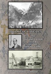 Bulkeley Wells and the Uncertain Luck of the Mining Game cover image