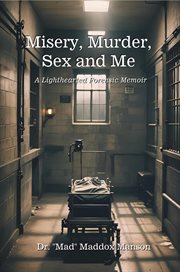 Misery, Murder, Sex and Me : A Lighthearted Forensic Memoir cover image