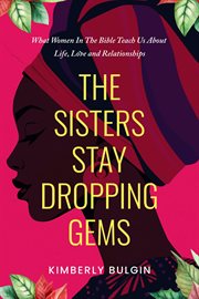 The Sisters Stay Dropping Gems! What Women in the Bible Teach Us About Life, Love and Relationships cover image