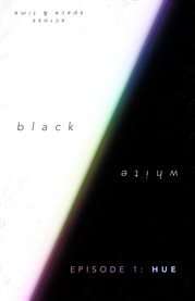 Black&white - Episode 1 : Hue. Across Space & Time cover image