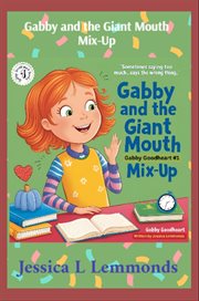 Gabby and the Giant Mouth Mix-up : Sometimes Saying Too Much...says the Wrong Thing cover image