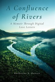 A Confluence of Rivers : A Memoir Through Digital Love Letters cover image
