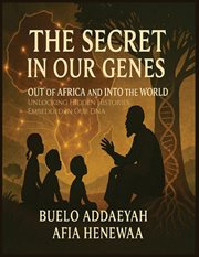 The Secret in Our Genes: Out of Africa and Into the World : Unlocking Hidden Histories Embedded In Our Dna cover image