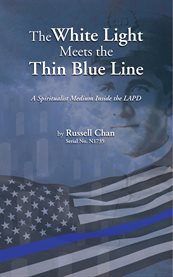 The White Light Meets the Thin Blue Line : A Spiritualist Medium Inside The Lapd cover image