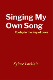Singing My Own Song : Poetry In The Key Of Love cover image