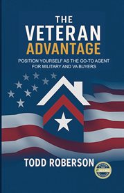 The Veteran Advantage : Position Yourself as the Go-to Agent for Military and Va Buyers cover image