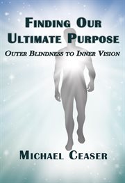 Finding Our Ultimate Purpose : Outer Blindness To Inner Vision cover image
