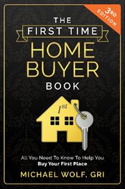 The First Time Homebuyer Book : All You Need To Know To Help Buy Your First Place cover image