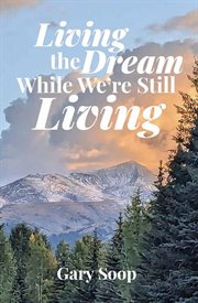 Living the Dream While We're Still Living cover image