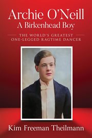 Archie O'Neill : The World's Greatest One-legged Ragtime Dancer cover image