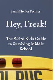 Hey, Freak! : The Weird Kid's Guide to Surviving Middle School cover image