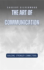 The Art of Communication : Building Stronger Connections cover image