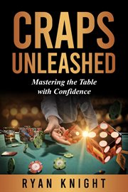 Craps Unleashed : Mastering the Table with Confidence, Blackjack, Texas Hold'em, Poker Math, Casino Gambling cover image