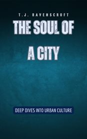 The Soul of a City : Deep Dives into Urban Culture cover image